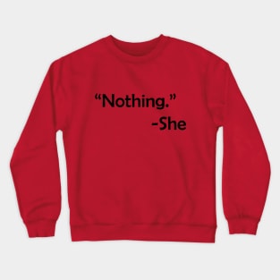 Answer is always - nothing. Crewneck Sweatshirt